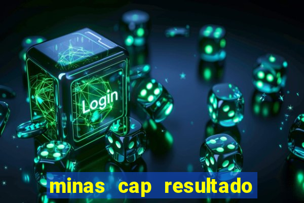 minas cap resultado de hoje